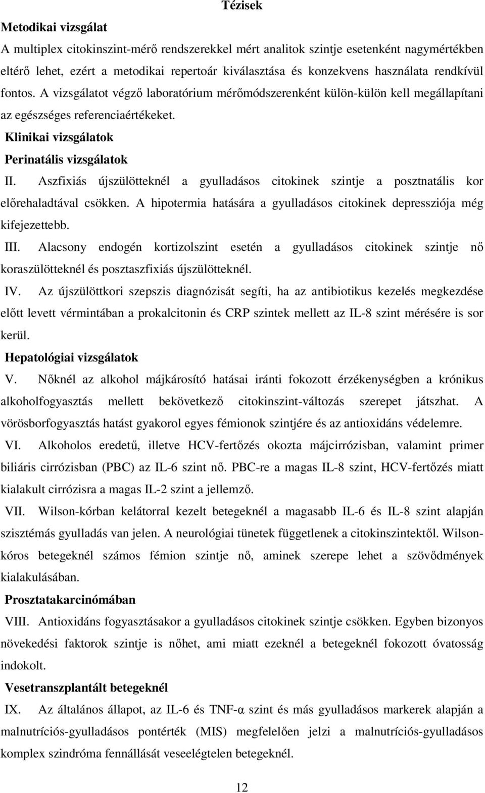 Aszfixiás újszülötteknél a gyulladásos citokinek szintje a posztnatális kor elırehaladtával csökken. A hipotermia hatására a gyulladásos citokinek depressziója még kifejezettebb. III.