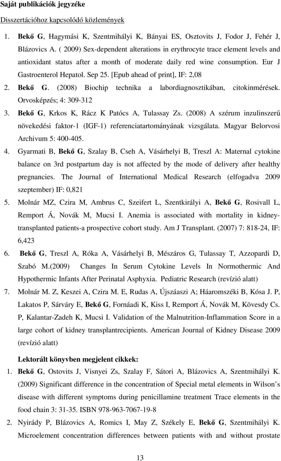 [Epub ahead of print], IF: 2,08 2. Bekı G. (2008) Biochip technika a labordiagnosztikában, citokinmérések. Orvosképzés; 4: 309-312 3. Bekı G, Krkos K, Rácz K Patócs A, Tulassay Zs.