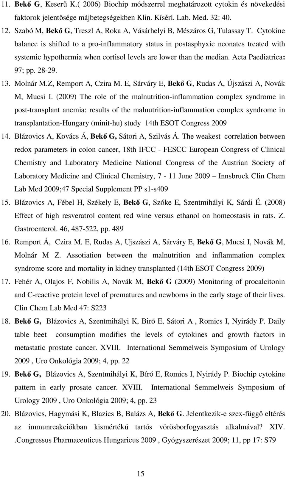 Cytokine balance is shifted to a pro-inflammatory status in postasphyxic neonates treated with systemic hypothermia when cortisol levels are lower than the median. Acta Paediatrica: 97; pp. 28-29. 13.