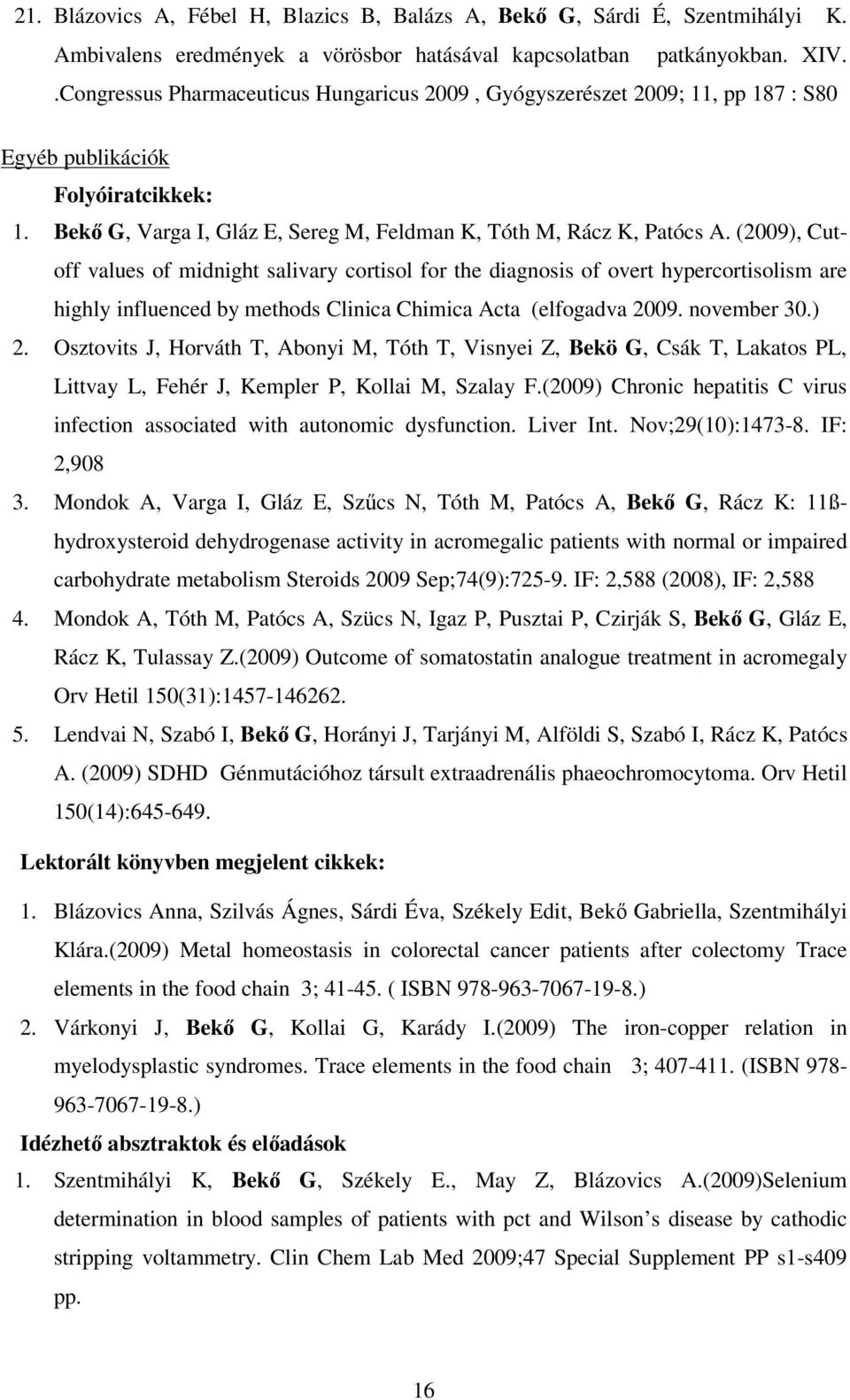 (2009), Cutoff values of midnight salivary cortisol for the diagnosis of overt hypercortisolism are highly influenced by methods Clinica Chimica Acta (elfogadva 2009. november 30.) 2.