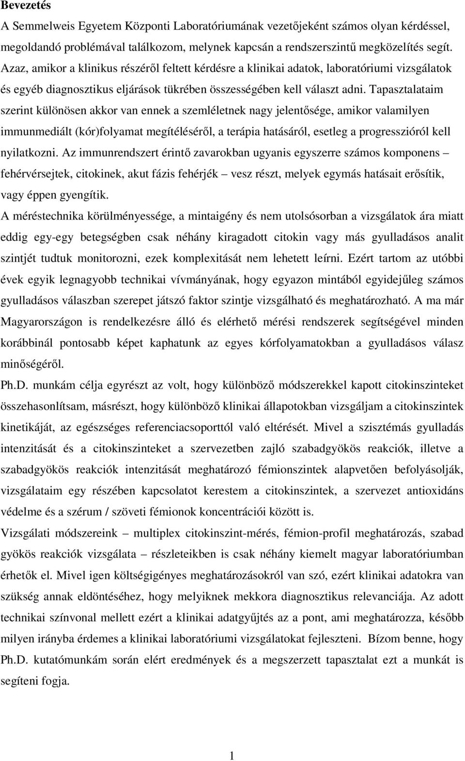 Tapasztalataim szerint különösen akkor van ennek a szemléletnek nagy jelentısége, amikor valamilyen immunmediált (kór)folyamat megítélésérıl, a terápia hatásáról, esetleg a progresszióról kell