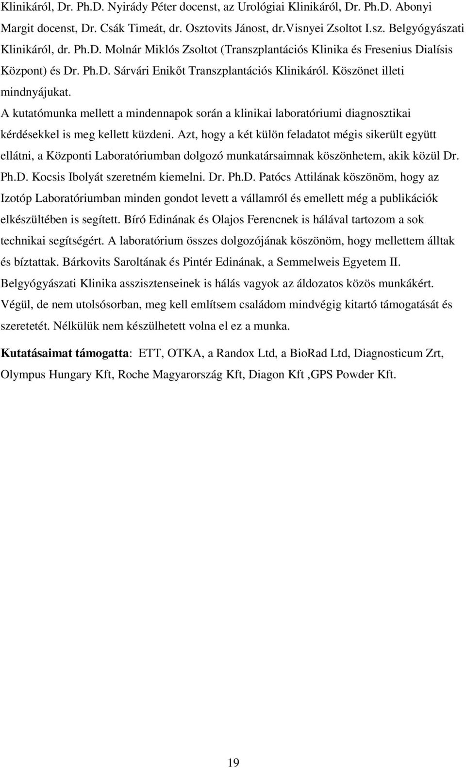 A kutatómunka mellett a mindennapok során a klinikai laboratóriumi diagnosztikai kérdésekkel is meg kellett küzdeni.