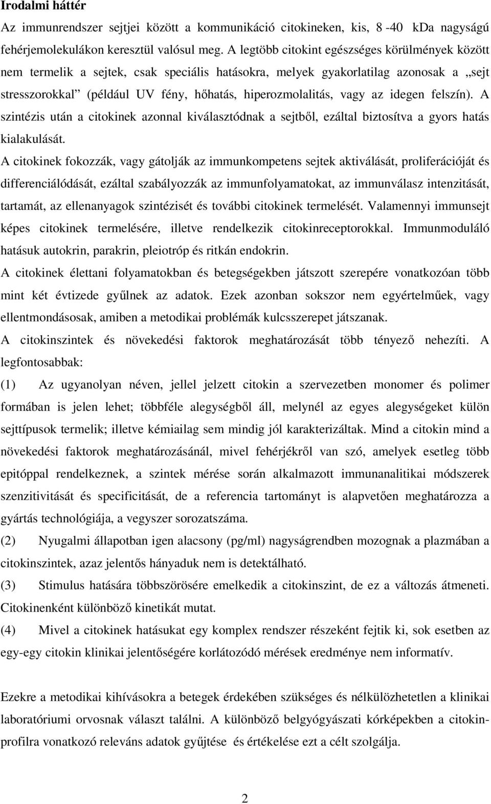az idegen felszín). A szintézis után a citokinek azonnal kiválasztódnak a sejtbıl, ezáltal biztosítva a gyors hatás kialakulását.