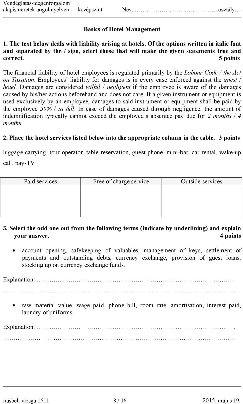 5 points The financial liability of hotel employees is regulated primarily by the Labour Code / the Act on Taxation.