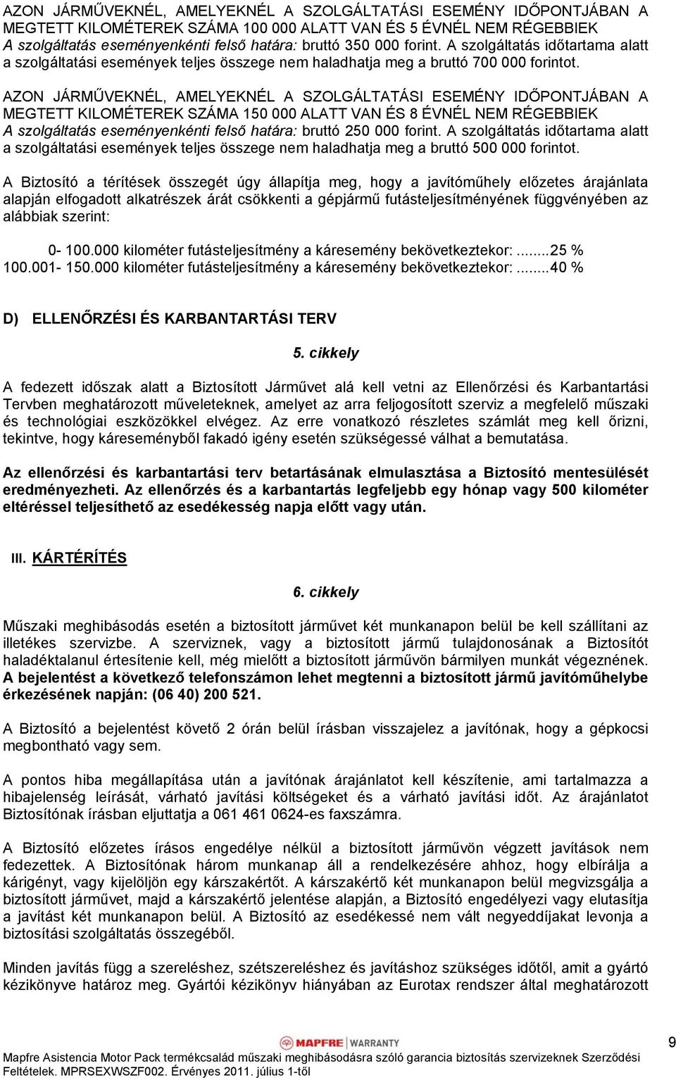 AZON JÁRMŰVEKNÉL, AMELYEKNÉL A SZOLGÁLTATÁSI ESEMÉNY IDŐPONTJÁBAN A MEGTETT KILOMÉTEREK SZÁMA 150 000 ALATT VAN ÉS 8 ÉVNÉL NEM RÉGEBBIEK A szolgáltatás eseményenkénti felső határa: bruttó 250 000