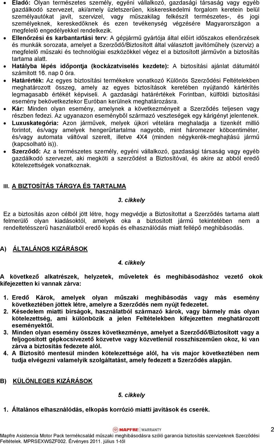 Ellenőrzési és karbantartási terv: A gépjármű gyártója által előírt időszakos ellenőrzések és munkák sorozata, amelyet a Szerződő/Biztosított által választott javítóműhely (szerviz) a megfelelő