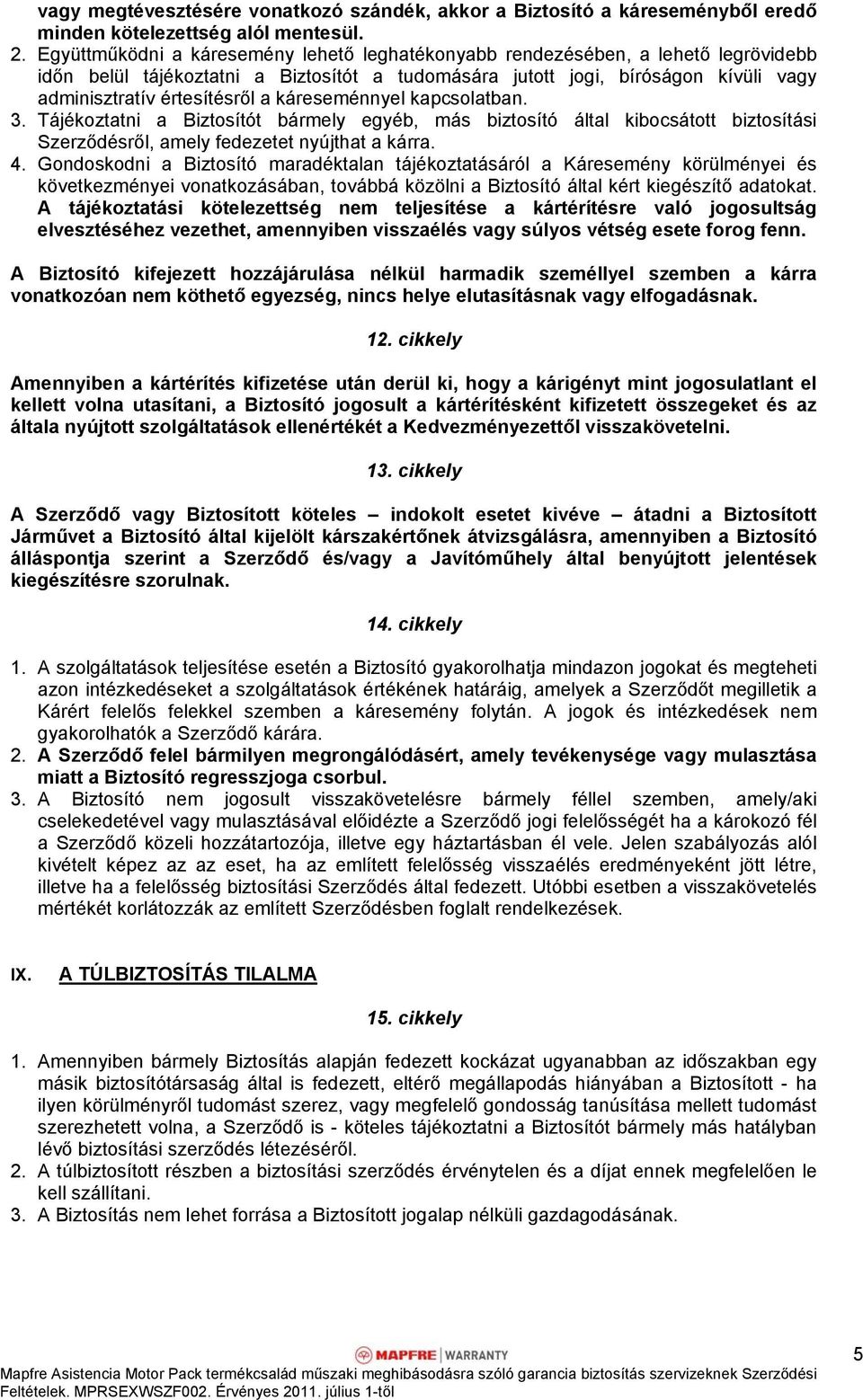 káreseménnyel kapcsolatban. 3. Tájékoztatni a Biztosítót bármely egyéb, más biztosító által kibocsátott biztosítási Szerződésről, amely fedezetet nyújthat a kárra. 4.