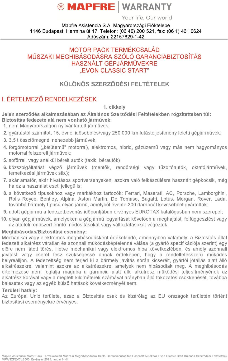 SZERZŐDÉSI FELTÉTELEK I. ÉRTELMEZŐ RENDELKEZÉSEK 1. cikkely Jelen szerződés alkalmazásában az Általános Szerződési Feltételekben rögzítetteken túl: Biztosítás fedezete alá nem vonható járművek: 1.