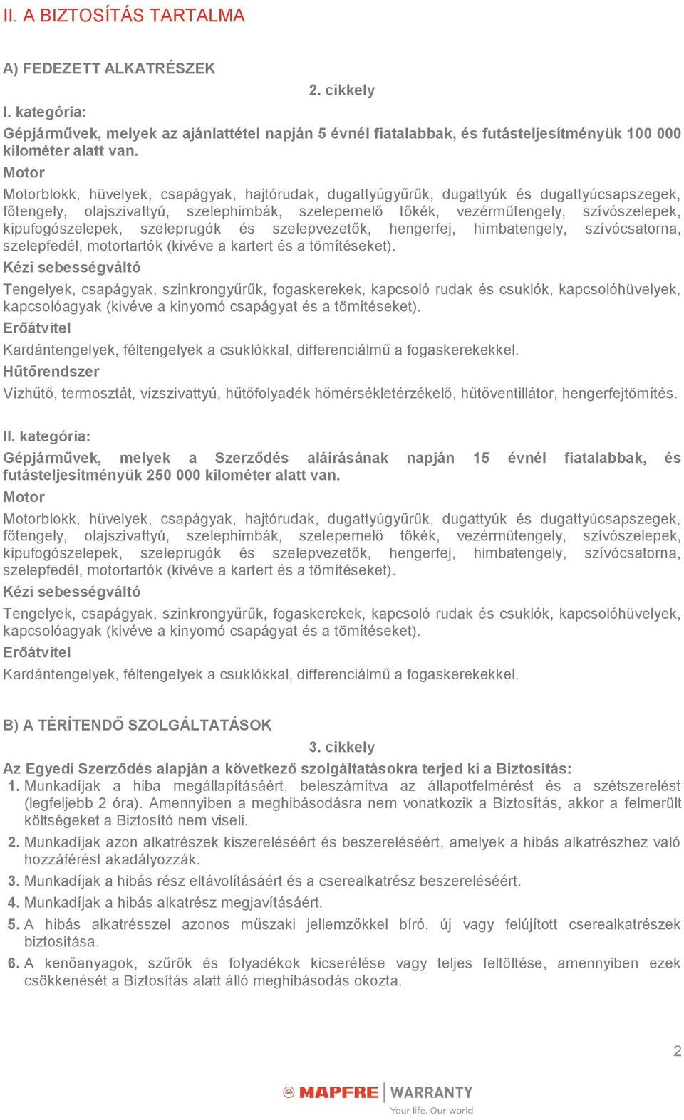 kipufogószelepek, szeleprugók és szelepvezetők, hengerfej, himbatengely, szívócsatorna, szelepfedél, motortartók (kivéve a kartert és a tömítéseket).