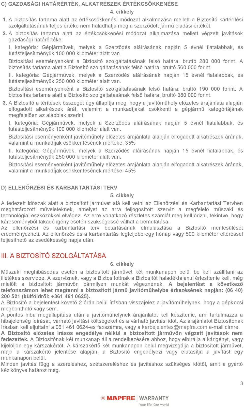 A biztosítás tartama alatt az értékcsökkenési módozat alkalmazása mellett végzett javítások gazdasági határértéke: I.