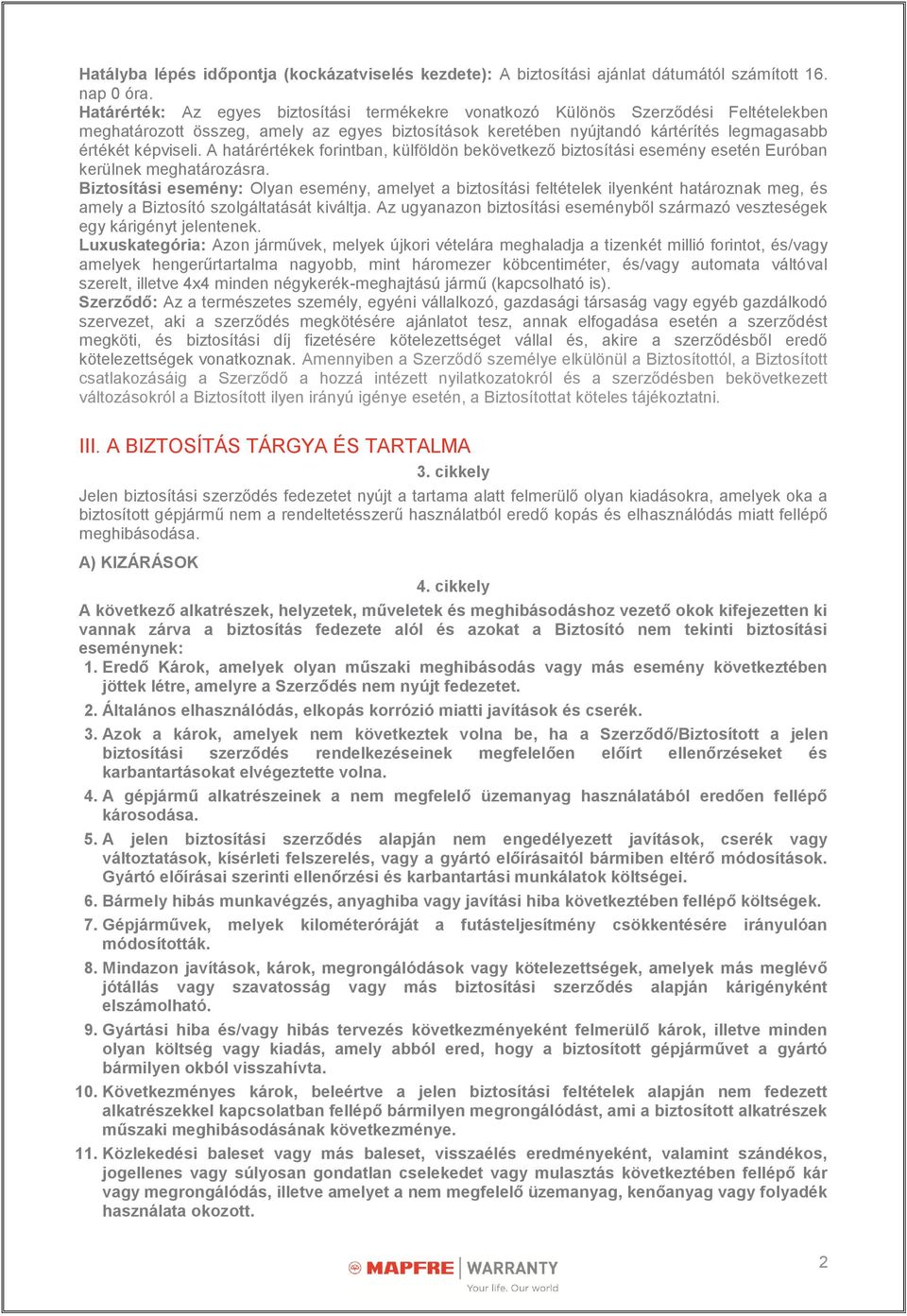 A határértékek forintban, külföldön bekövetkező biztosítási esemény esetén Euróban kerülnek meghatározásra.