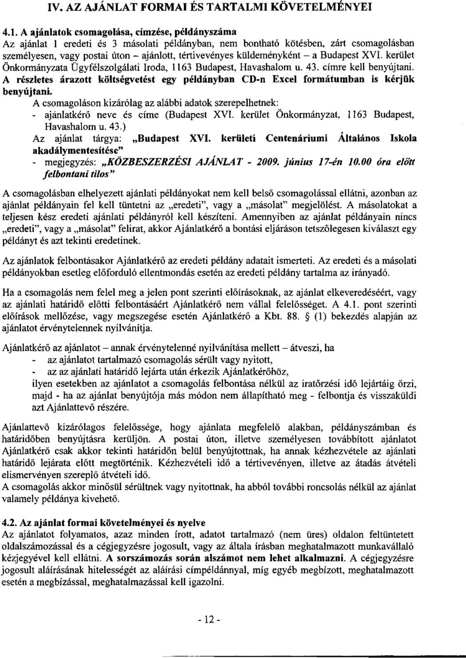 küldeményként - a Budapest XVI. kerület Önkormányzata Ügyfélszolgálati Iroda, 1163 Budapest, Havashalom u. 43. címre kell benyújtani.