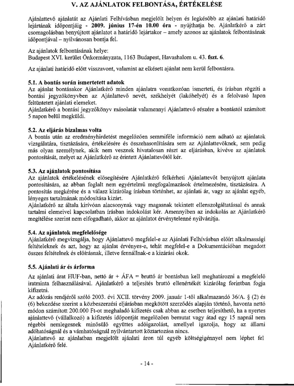 Az ajánlatok felbontásának helye: Budapest XVI. kerület Önkormányzata, 1163 Budapest, Havashalom u. 43. fszt. 6.