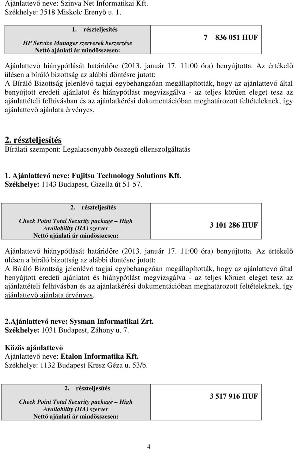 Ajánlattevő neve: Fujitsu Technology Solutions Kft. Székhelye: 1143 Budapest, Gizella út 51-57.