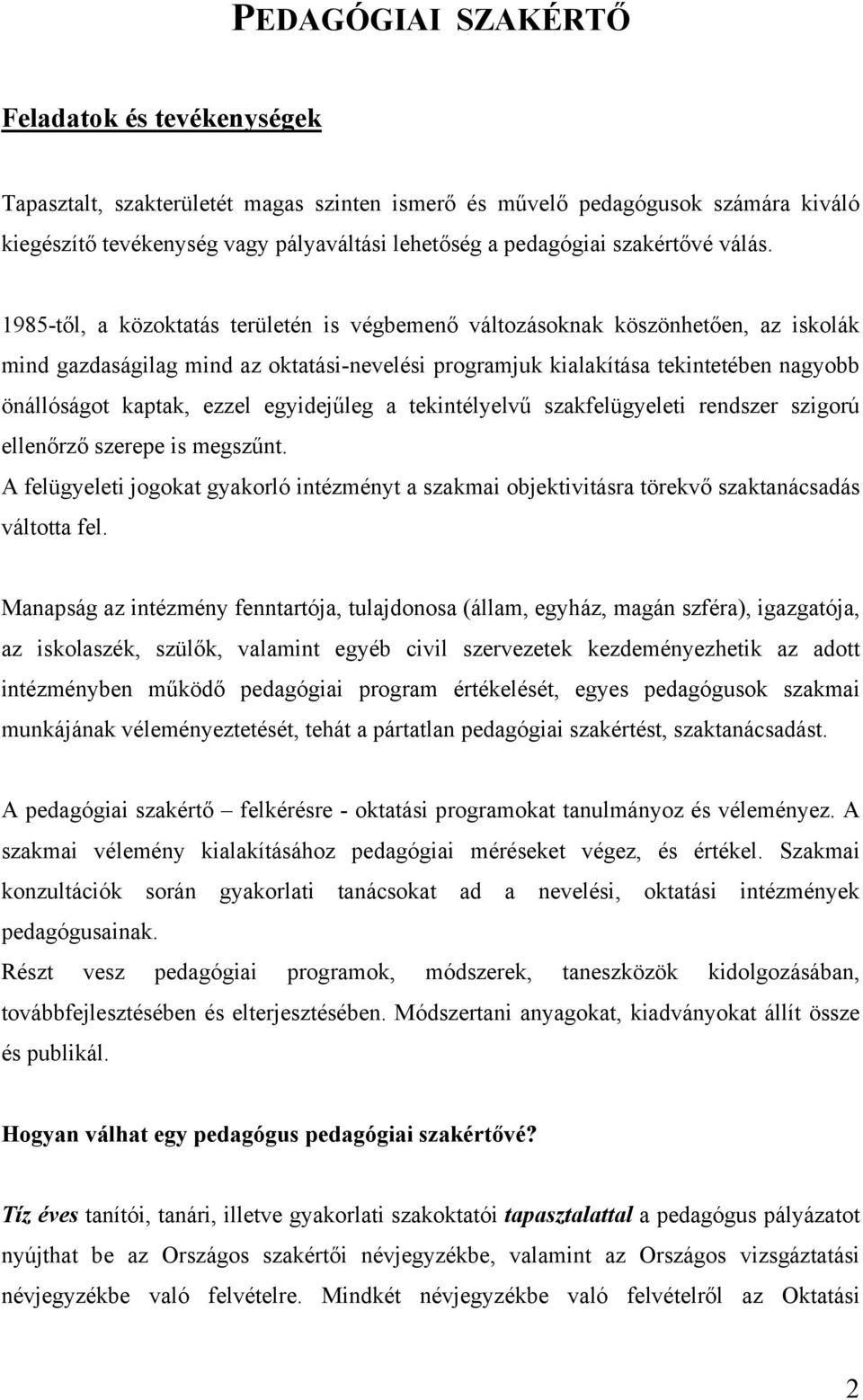 1985-től, a közoktatás területén is végbemenő változásoknak köszönhetően, az iskolák mind gazdaságilag mind az oktatási-nevelési programjuk kialakítása tekintetében nagyobb önállóságot kaptak, ezzel