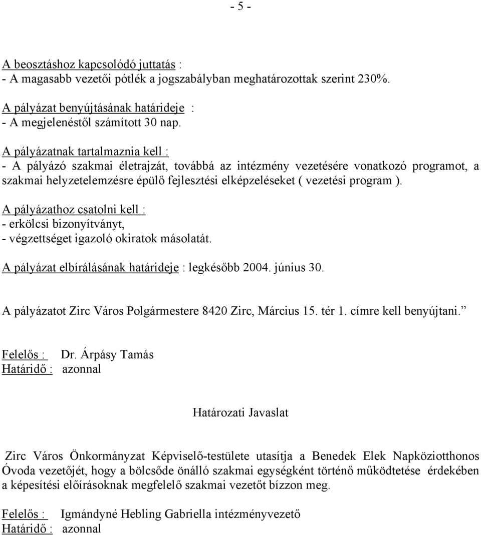 A pályázathoz csatolni kell : - erkölcsi bizonyítványt, - végzettséget igazoló okiratok másolatát. A pályázat elbírálásának határideje : legkésőbb 2004. június 30.