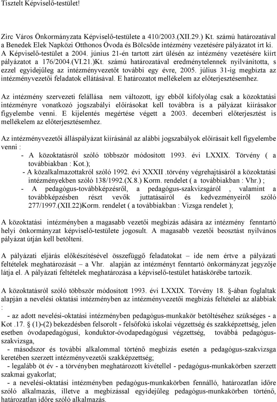 június 21-én tartott zárt ülésén az intézmény vezetésére kiírt pályázatot a 176/2004.(VI.21.)Kt.