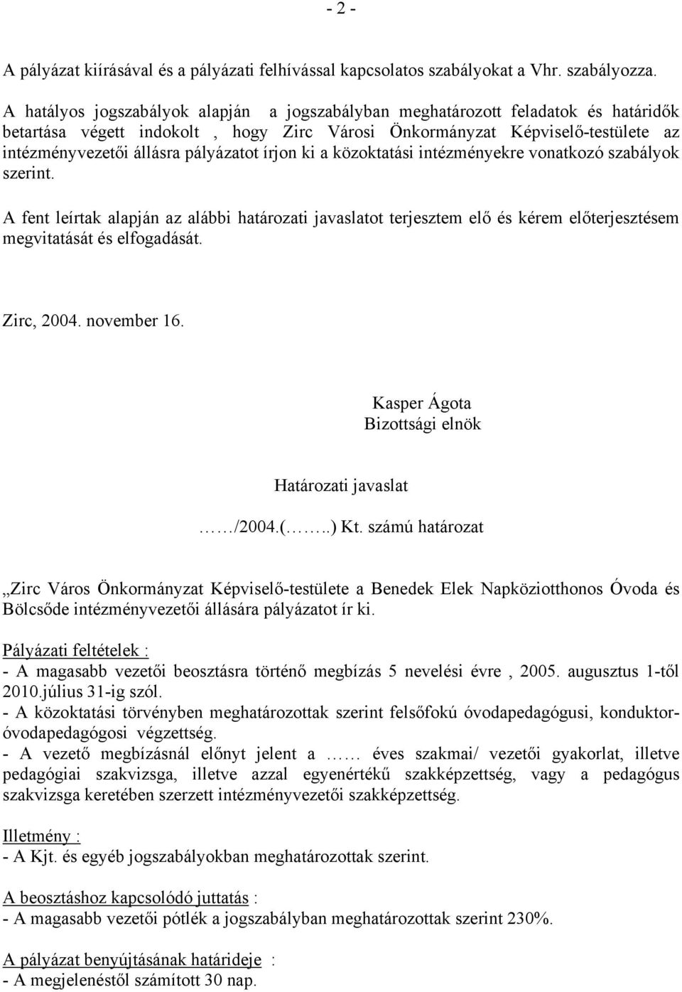 pályázatot írjon ki a közoktatási intézményekre vonatkozó szabályok szerint. A fent leírtak alapján az alábbi határozati javaslatot terjesztem elő és kérem előterjesztésem megvitatását és elfogadását.