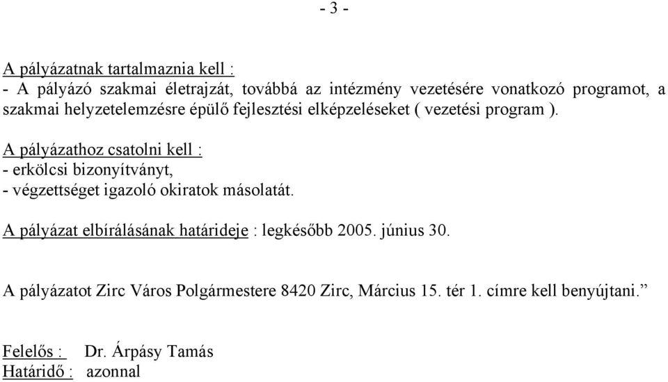 A pályázathoz csatolni kell : - erkölcsi bizonyítványt, - végzettséget igazoló okiratok másolatát.