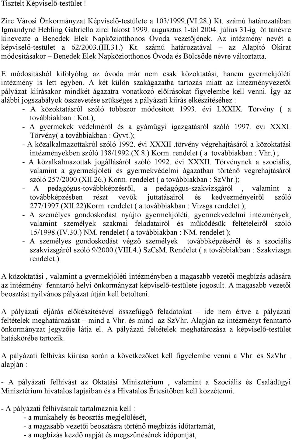 számú határozatával az Alapító Okirat módosításakor Benedek Elek Napköziotthonos Óvoda és Bölcsőde névre változtatta.