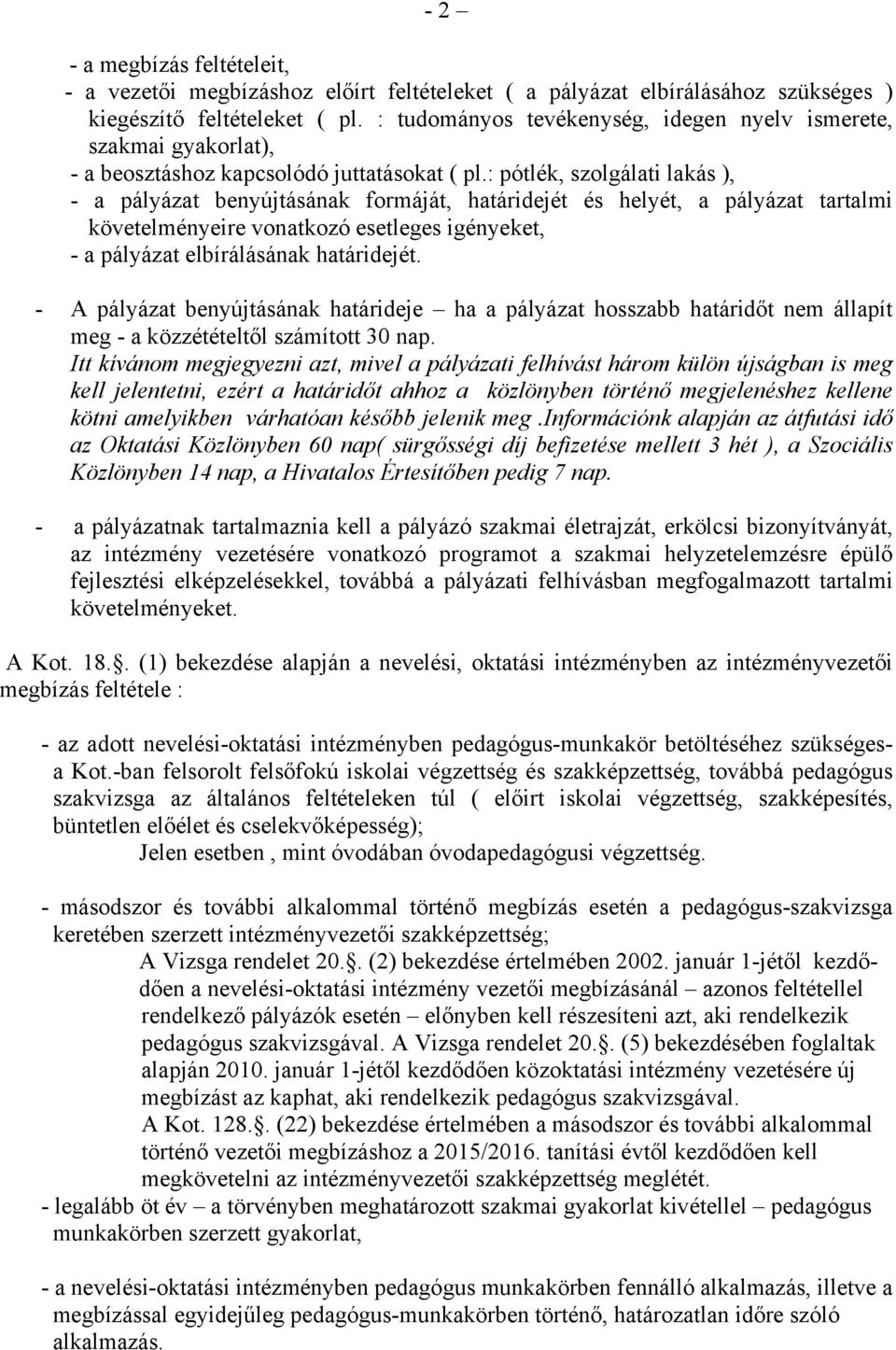 : pótlék, szolgálati lakás ), - a pályázat benyújtásának formáját, határidejét és helyét, a pályázat tartalmi követelményeire vonatkozó esetleges igényeket, - a pályázat elbírálásának határidejét.