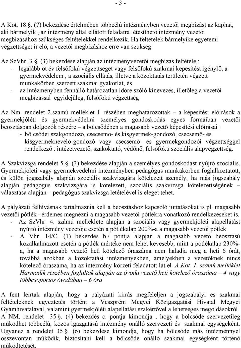 rendelkezik. Ha feltételek bármelyike egyetemi végzettséget ír elő, a vezetői megbízáshoz erre van szükség. Az SzVhr. 3.