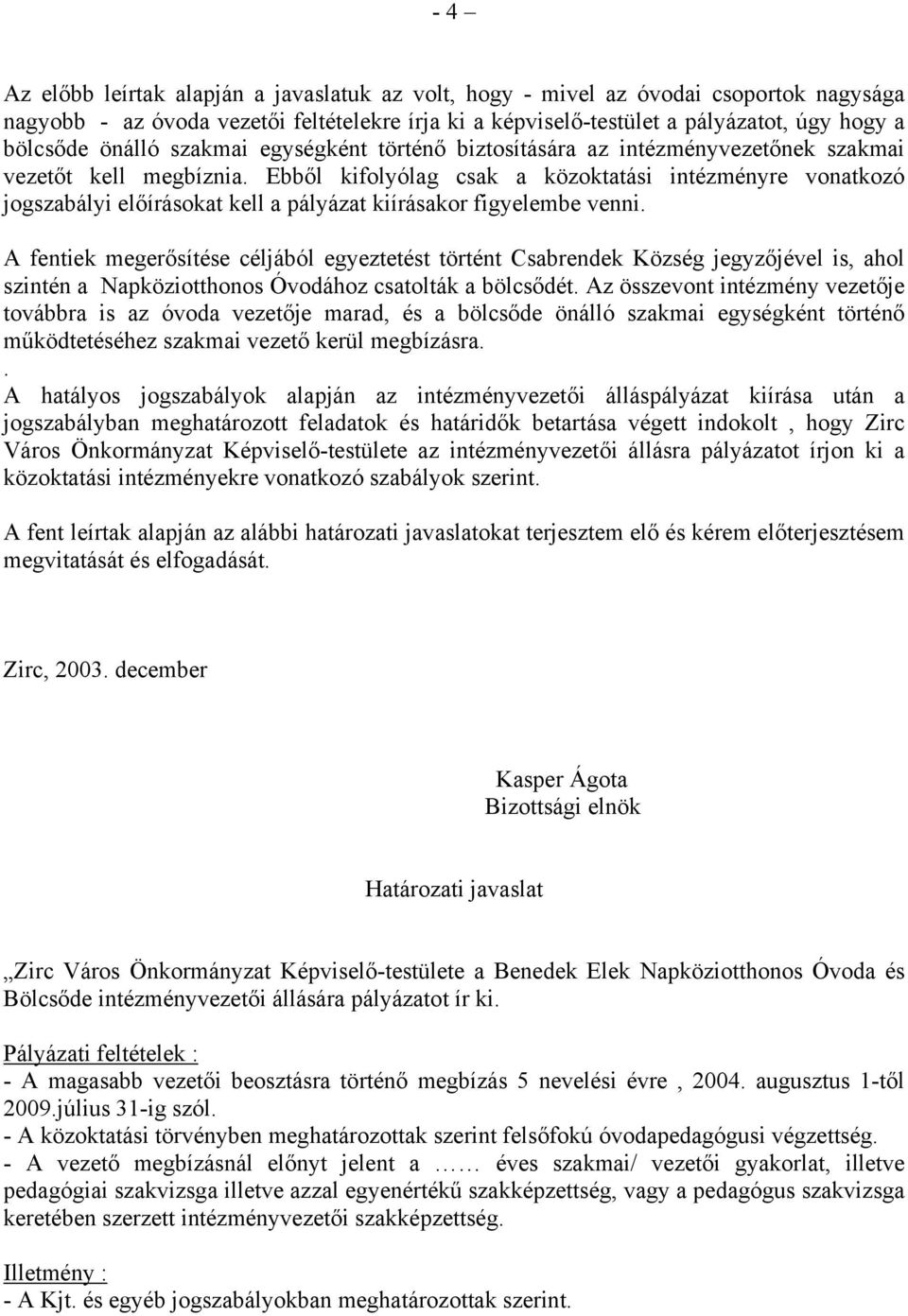 Ebből kifolyólag csak a közoktatási intézményre vonatkozó jogszabályi előírásokat kell a pályázat kiírásakor figyelembe venni.