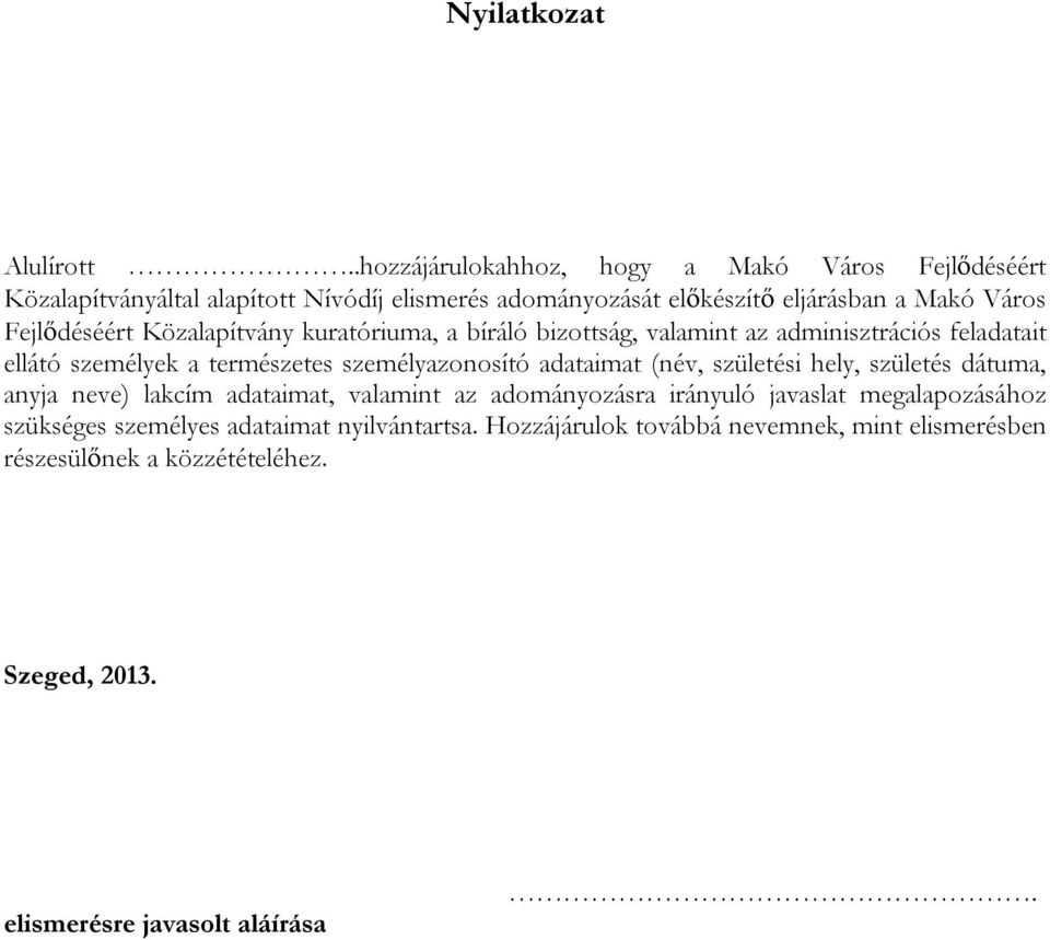 Fejlődéséért Közalapítvány kuratóriuma, a bíráló bizottság, valamint az adminisztrációs feladatait ellátó személyek a természetes személyazonosító