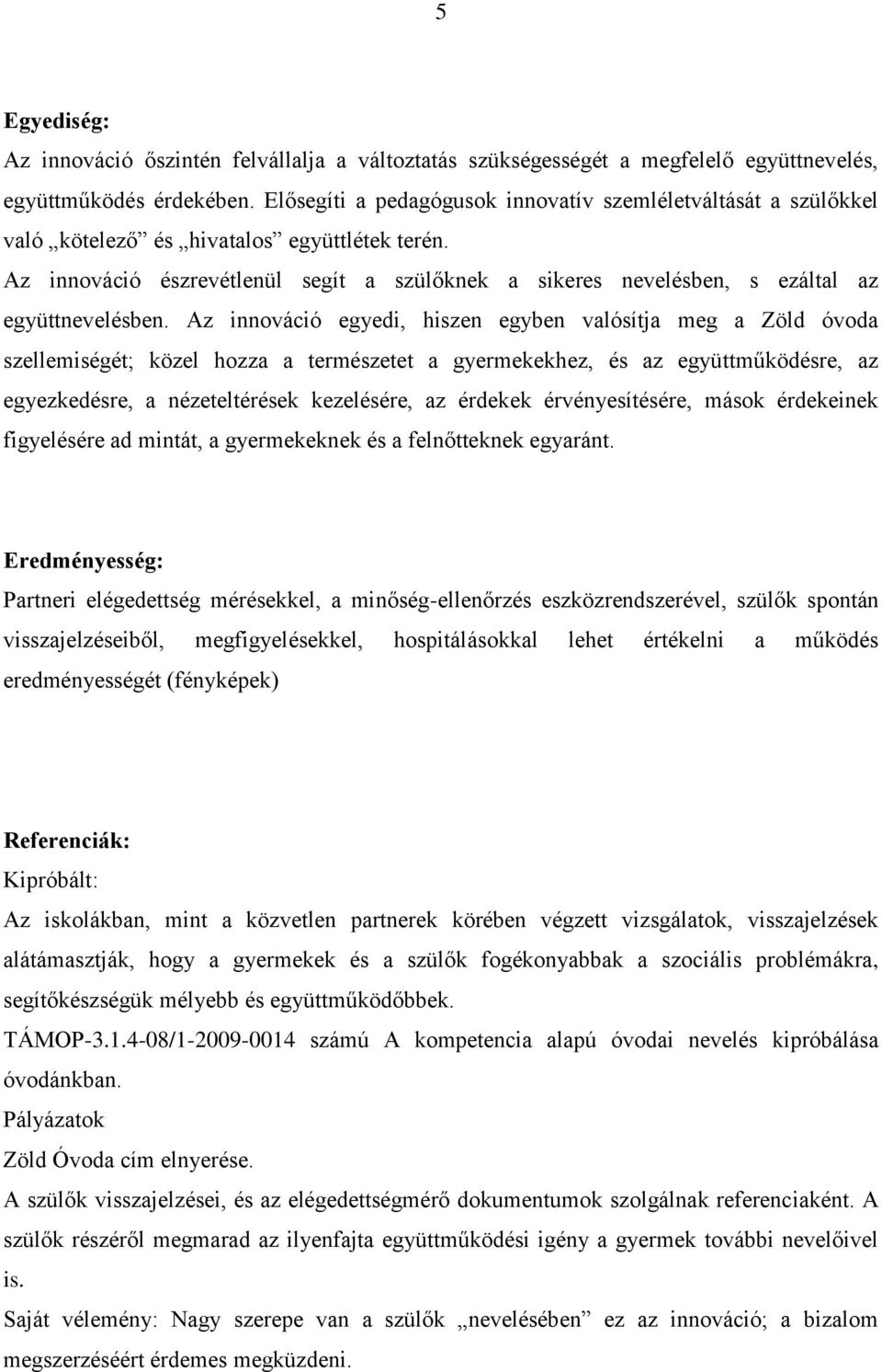 Az innováció észrevétlenül segít a szülőknek a sikeres nevelésben, s ezáltal az együttnevelésben.