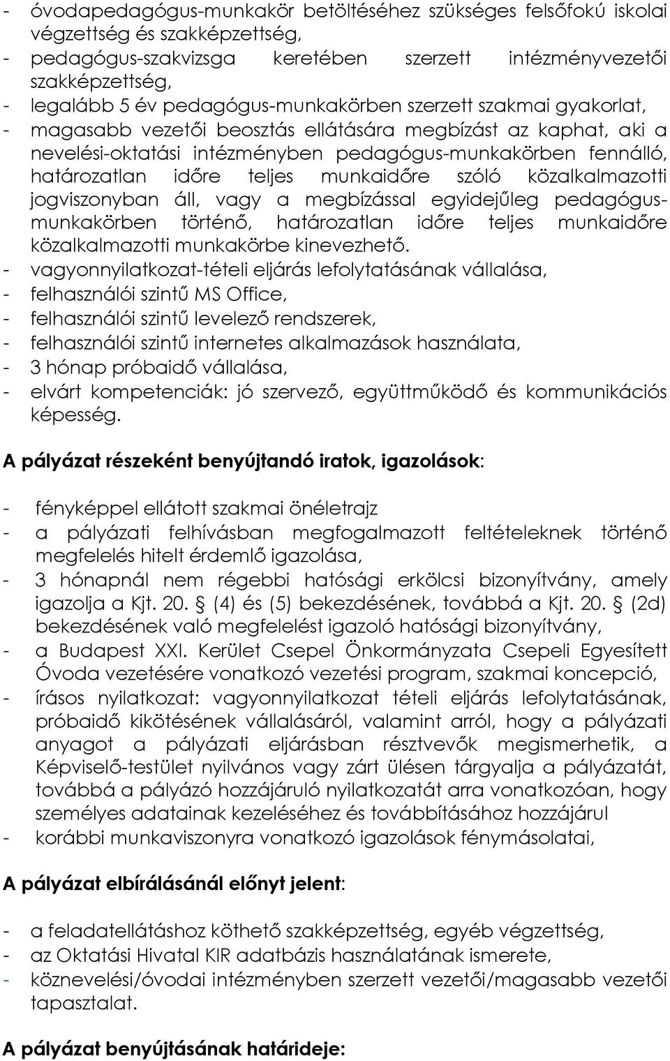 teljes munkaidőre szóló közalkalmazotti jogviszonyban áll, vagy a megbízással egyidejűleg pedagógusmunkakörben történő, határozatlan időre teljes munkaidőre közalkalmazotti munkakörbe kinevezhető.