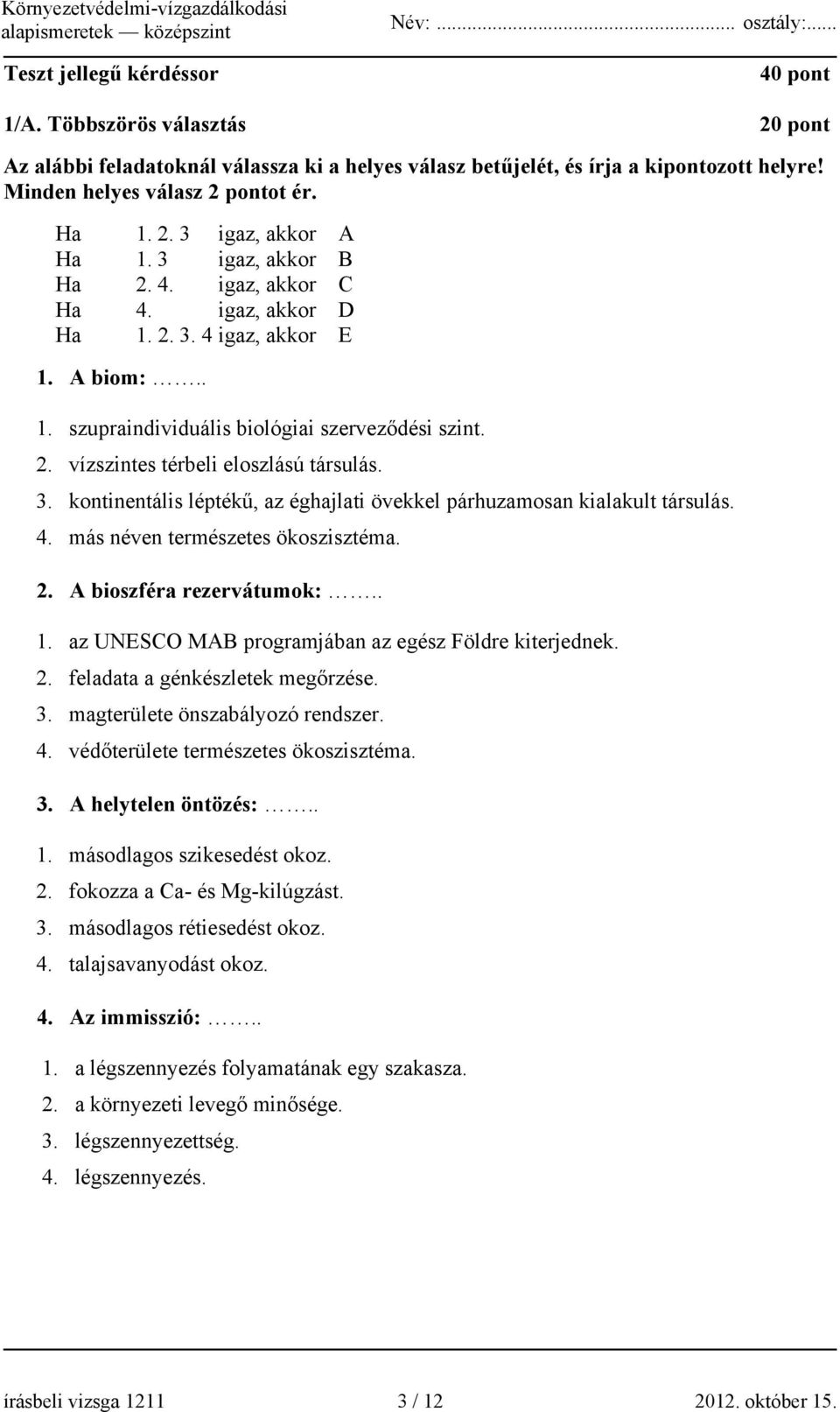 4. más néven természetes ökoszisztéma. 2. A bioszféra rezervátumok:.. 1. az UNESCO MAB programjában az egész Földre kiterjednek. 2. feladata a génkészletek megőrzése. 3.