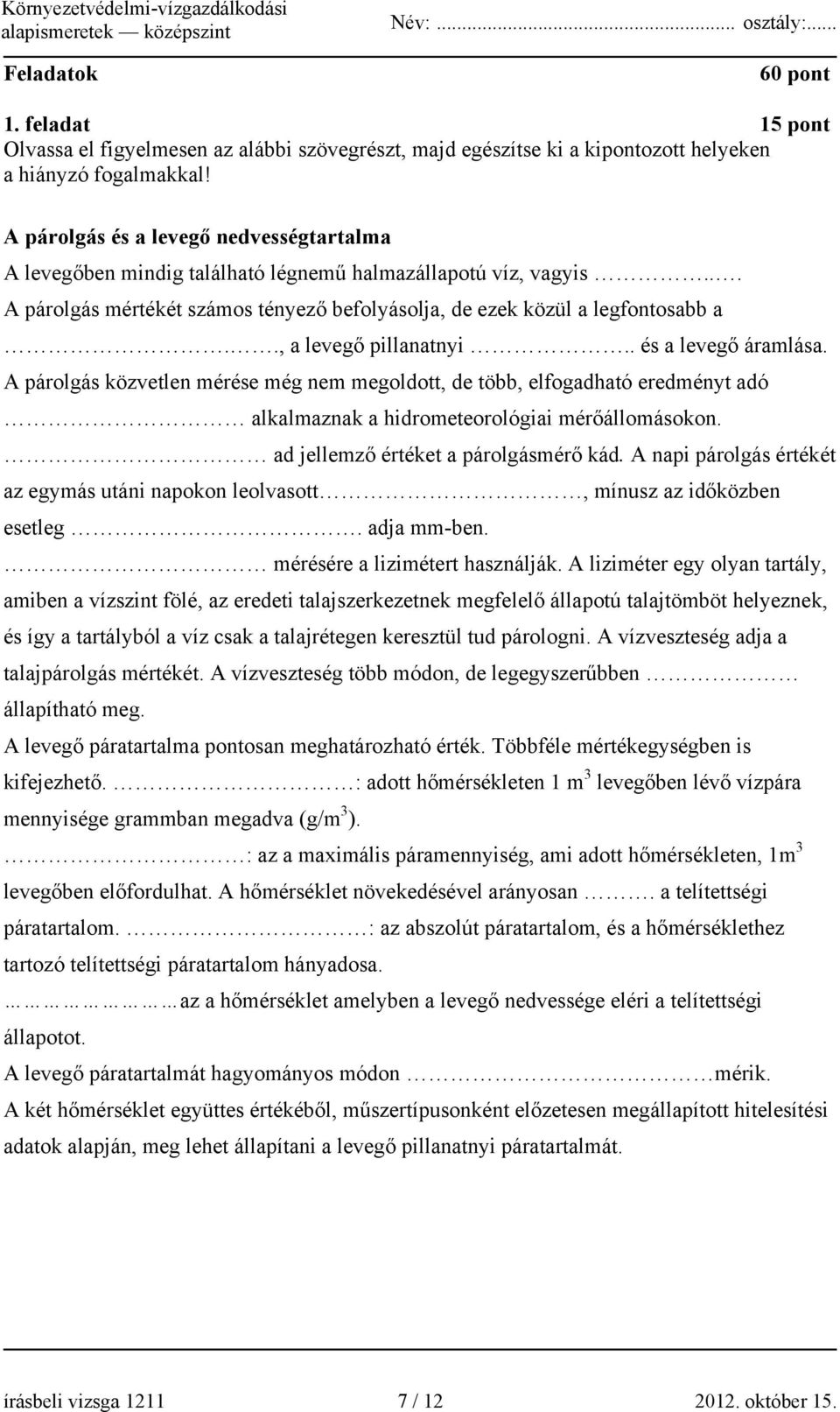 ., a levegő pillanatnyi.. és a levegő áramlása. A párolgás közvetlen mérése még nem megoldott, de több, elfogadható eredményt adó alkalmaznak a hidrometeorológiai mérőállomásokon.