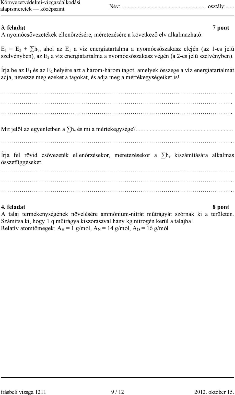 Írja be az E 1 és az E 2 helyére azt a három-három tagot, amelyek összege a víz energiatartalmát adja, nevezze meg ezeket a tagokat, és adja meg a mértékegységeiket is!