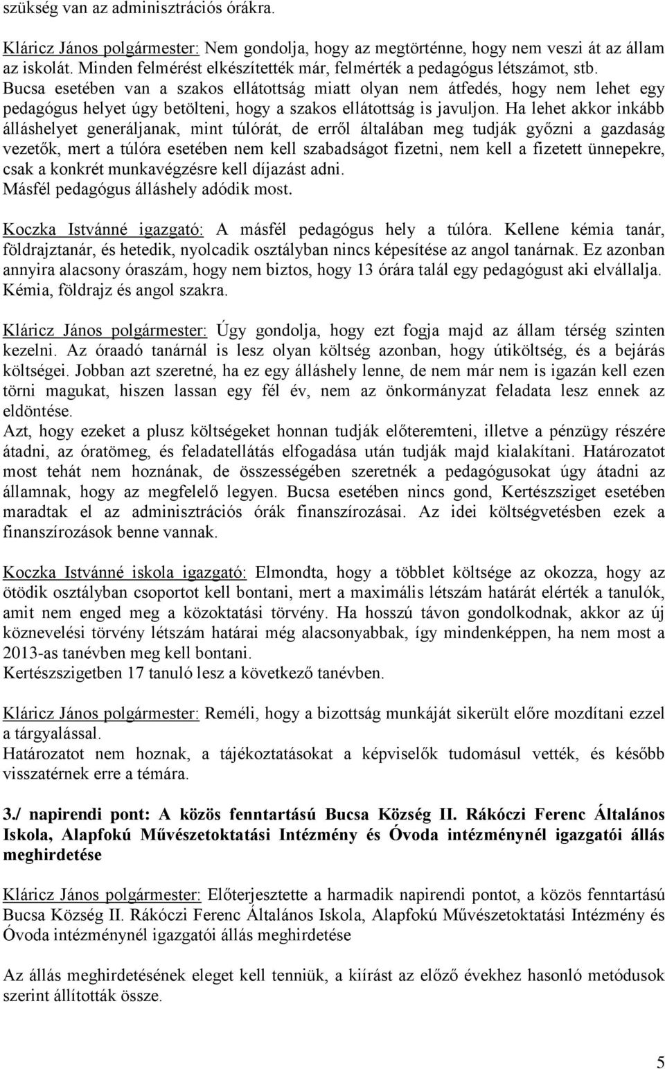 Bucsa esetében van a szakos ellátottság miatt olyan nem átfedés, hogy nem lehet egy pedagógus helyet úgy betölteni, hogy a szakos ellátottság is javuljon.