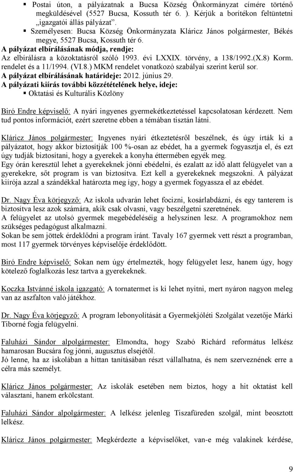 évi LXXIX. törvény, a 138/1992.(X.8) Korm. rendelet és a 11/1994. (VI.8.) MKM rendelet vonatkozó szabályai szerint kerül sor. A pályázat elbírálásának határideje: 2012. június 29.