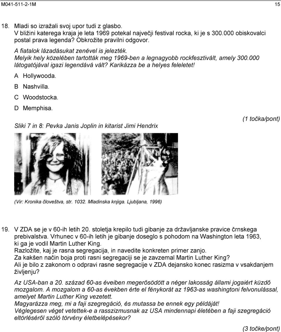 Karikázza be a helyes feleletet! A Hollywooda. B Nashvilla. C Woodstocka. D Memphisa. Sliki 7 in 8: Pevka Janis Joplin in kitarist Jimi Hendrix (1 točka/pont) (Vir: Kronika človeštva, str. 1032.