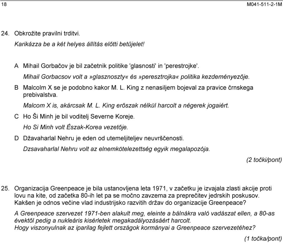 L. King erőszak nélkül harcolt a négerek jogaiért. C Ho Ši Minh je bil voditelj Severne Koreje. Ho Si Minh volt Észak-Korea vezetője. D Džavaharlal Nehru je eden od utemeljiteljev neuvrščenosti.