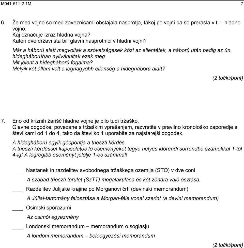 Mit jelent a hidegháború fogalma? Melyik két állam volt a legnagyobb ellenség a hidegháború alatt? (2 točki/pont) 7. Eno od kriznih žarišč hladne vojne je bilo tudi tržaško.