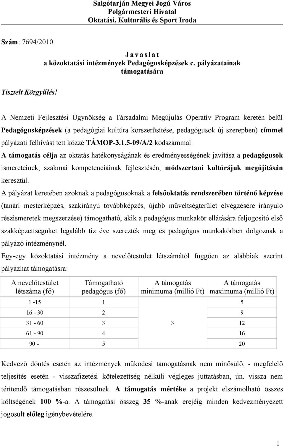 A zeti Fejlesztési Ügynökség a Társadalmi Megújulás Operatív Program keretén belül Pedagógusképzések (a pedagógiai kultúra korszerűsítése, pedagógusok új szerepben) címmel pályázati felhívást tett