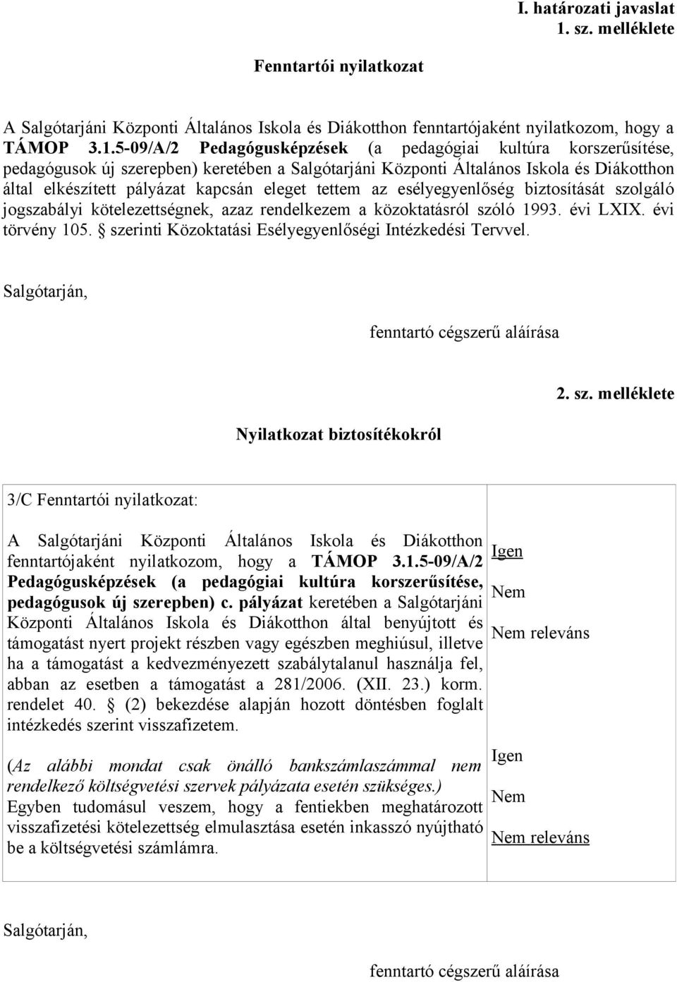 5-09/A/2 Pedagógusképzések (a pedagógiai kultúra korszerűsítése, pedagógusok új szerepben) keretében a Salgótarjáni Központi Általános Iskola és Diákotthon által elkészített pályázat kapcsán eleget