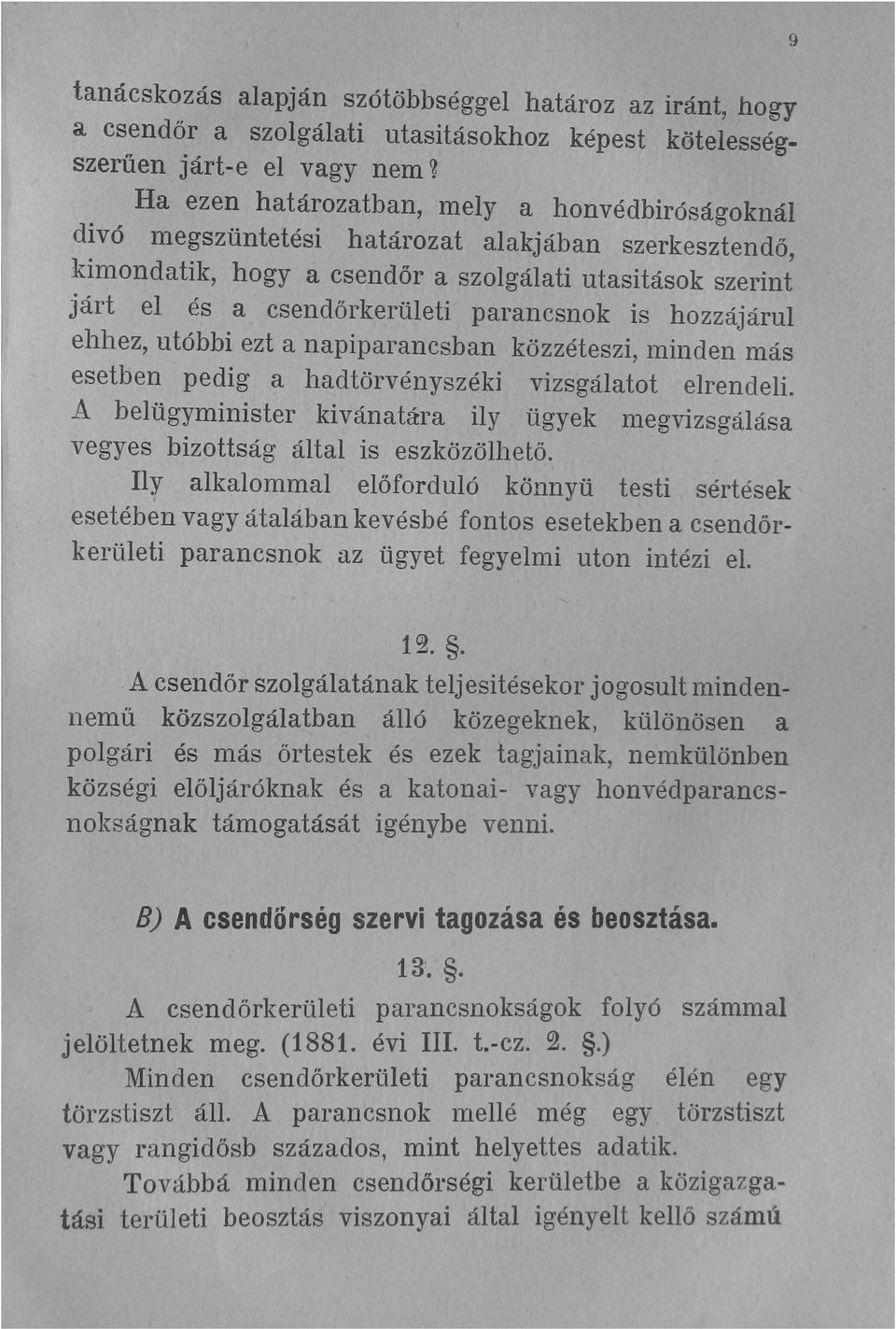 közzéteszi, míllden más esetben pedig a hadtörvényszéki vizsgálatot elrendeli. Abelügyminister kivánatára ily ügyek megvizsgálása vegyes bizottság által is eszközölhető.