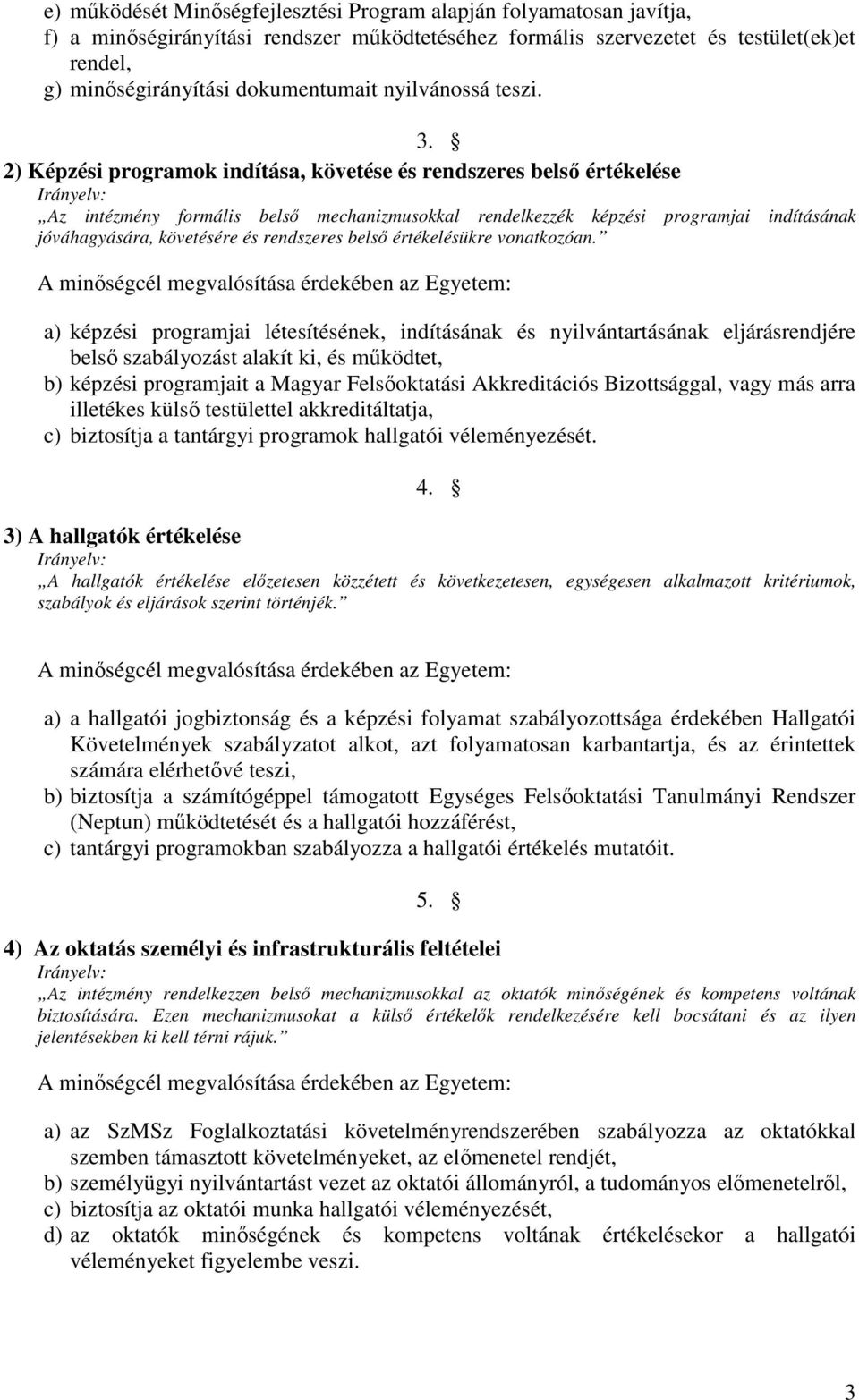 2) Képzési programok indítása, követése és rendszeres bels értékelése Az intézmény formális bels mechanizmusokkal rendelkezzék képzési programjai indításának jóváhagyására, követésére és rendszeres