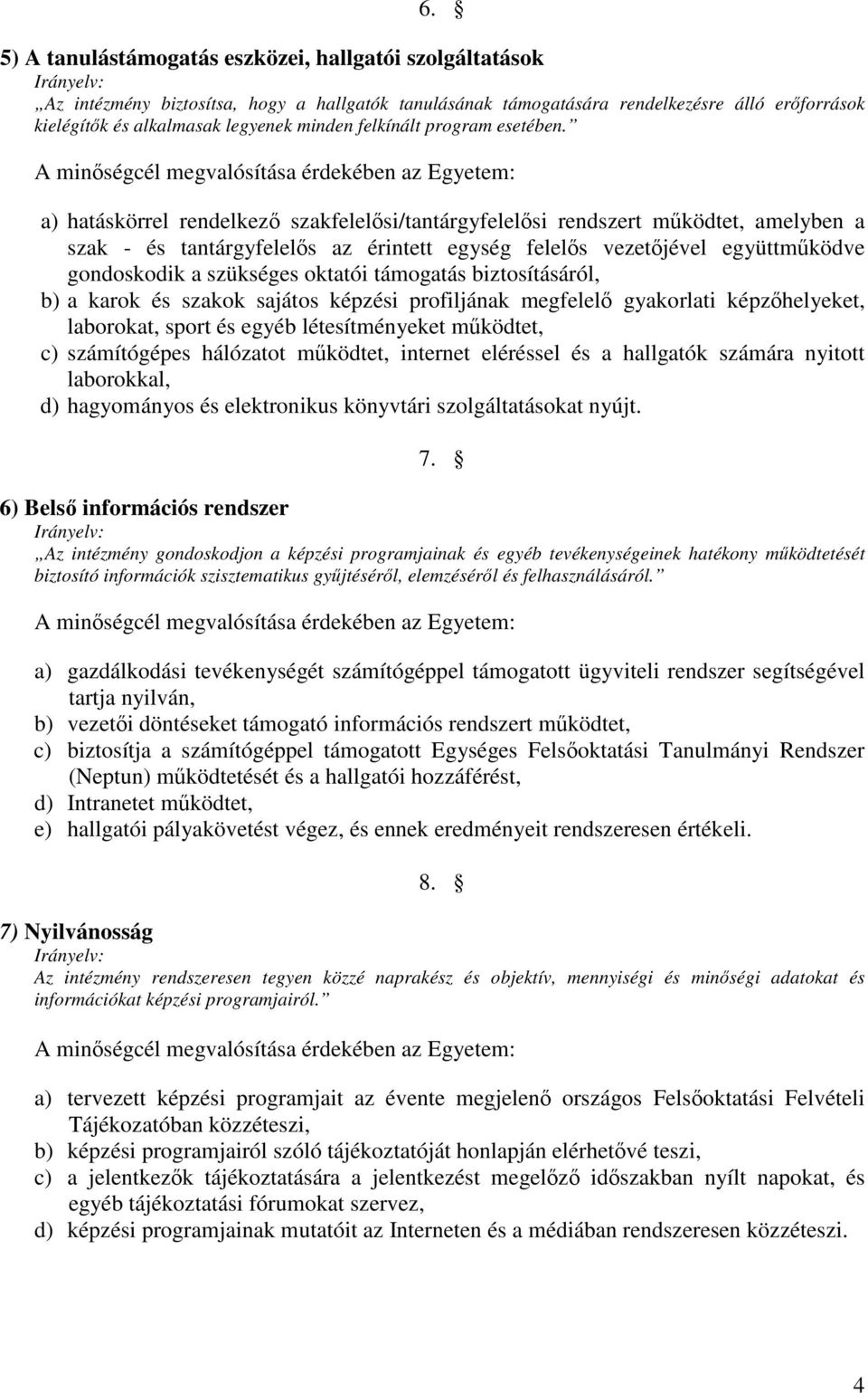 a) hatáskörrel rendelkez szakfelelsi/tantárgyfelelsi rendszert mködtet, amelyben a szak - és tantárgyfelels az érintett egység felels vezetjével együttmködve gondoskodik a szükséges oktatói támogatás