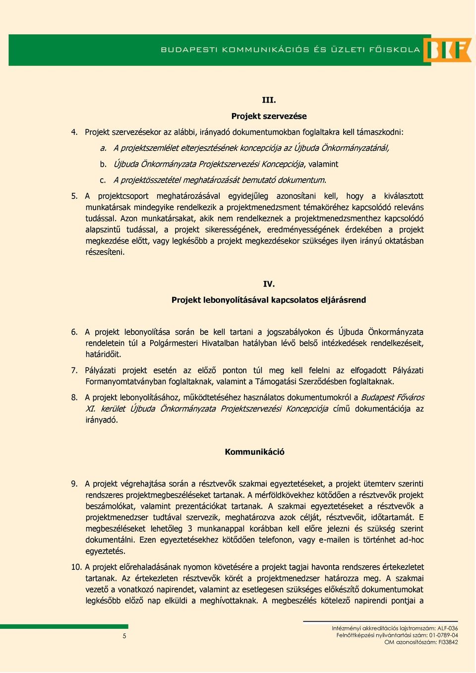 A projektcsoport meghatározásával egyidejűleg azonosítani kell, hogy a kiválasztott munkatársak mindegyike rendelkezik a projektmenedzsment témaköréhez kapcsolódó releváns tudással.