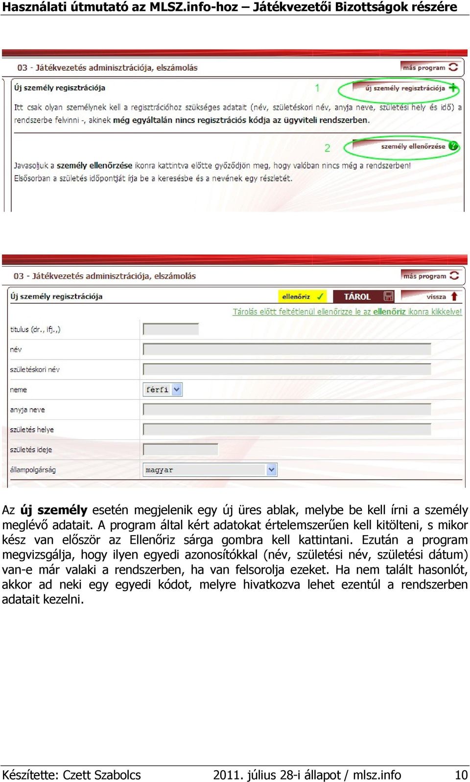 Ezután a program megvizsgálja, hogy ilyen egyedi azonosítókkal (név, születési név, születési dátum) van-e már valaki a rendszerben, ha van