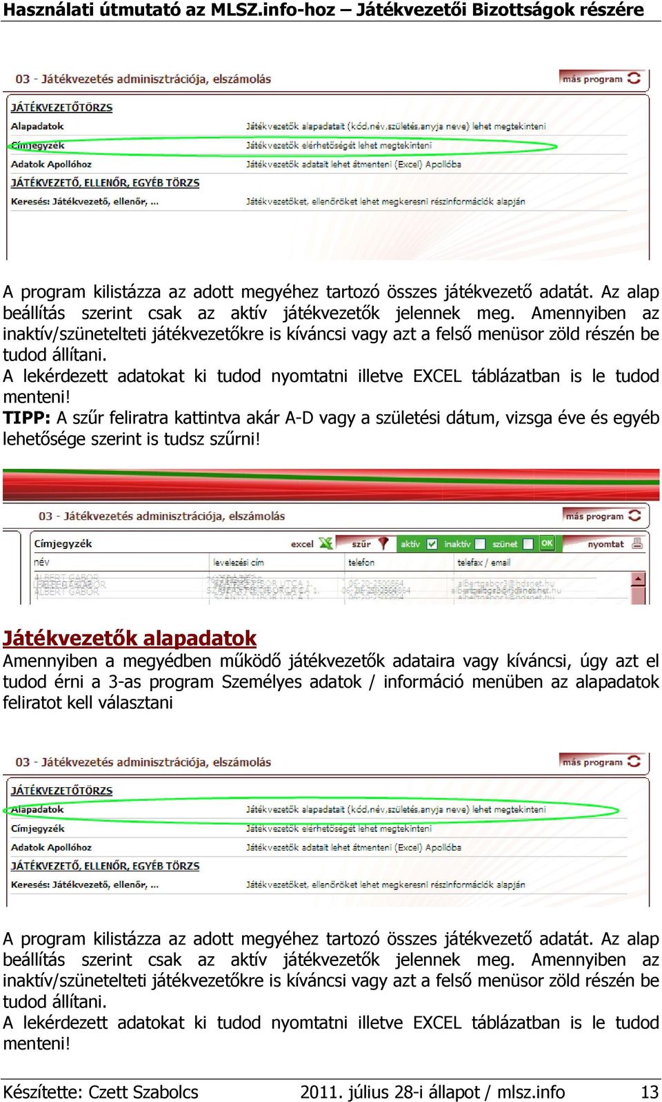 A lekérdezett adatokat ki tudod nyomtatni illetve EXCEL táblázatban is le tudod menteni!