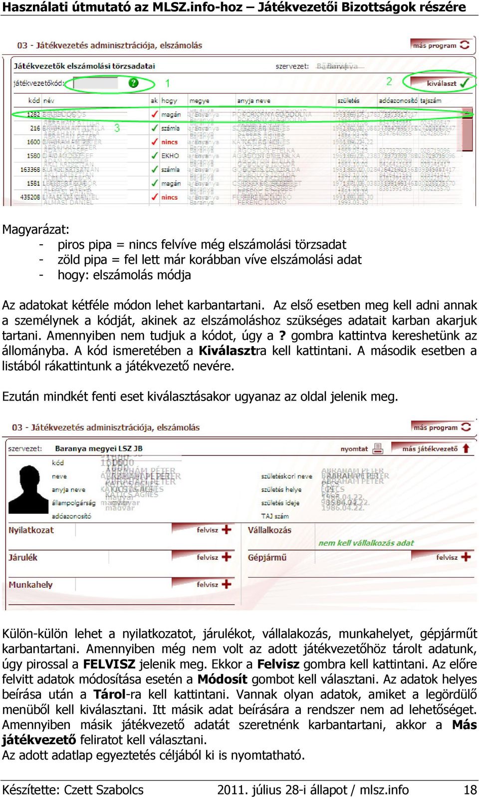 gombra kattintva kereshetünk az állományba. A kód ismeretében a Kiválasztra kell kattintani. A második esetben a listából rákattintunk a játékvezetı nevére.