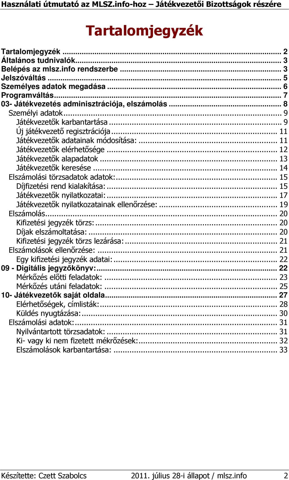 .. 11 Játékvezetık elérhetısége... 12 Játékvezetık alapadatok... 13 Játékvezetık keresése... 14 Elszámolási törzsadatok adatok:... 15 Díjfizetési rend kialakítása:... 15 Játékvezetık nyilatkozatai:.