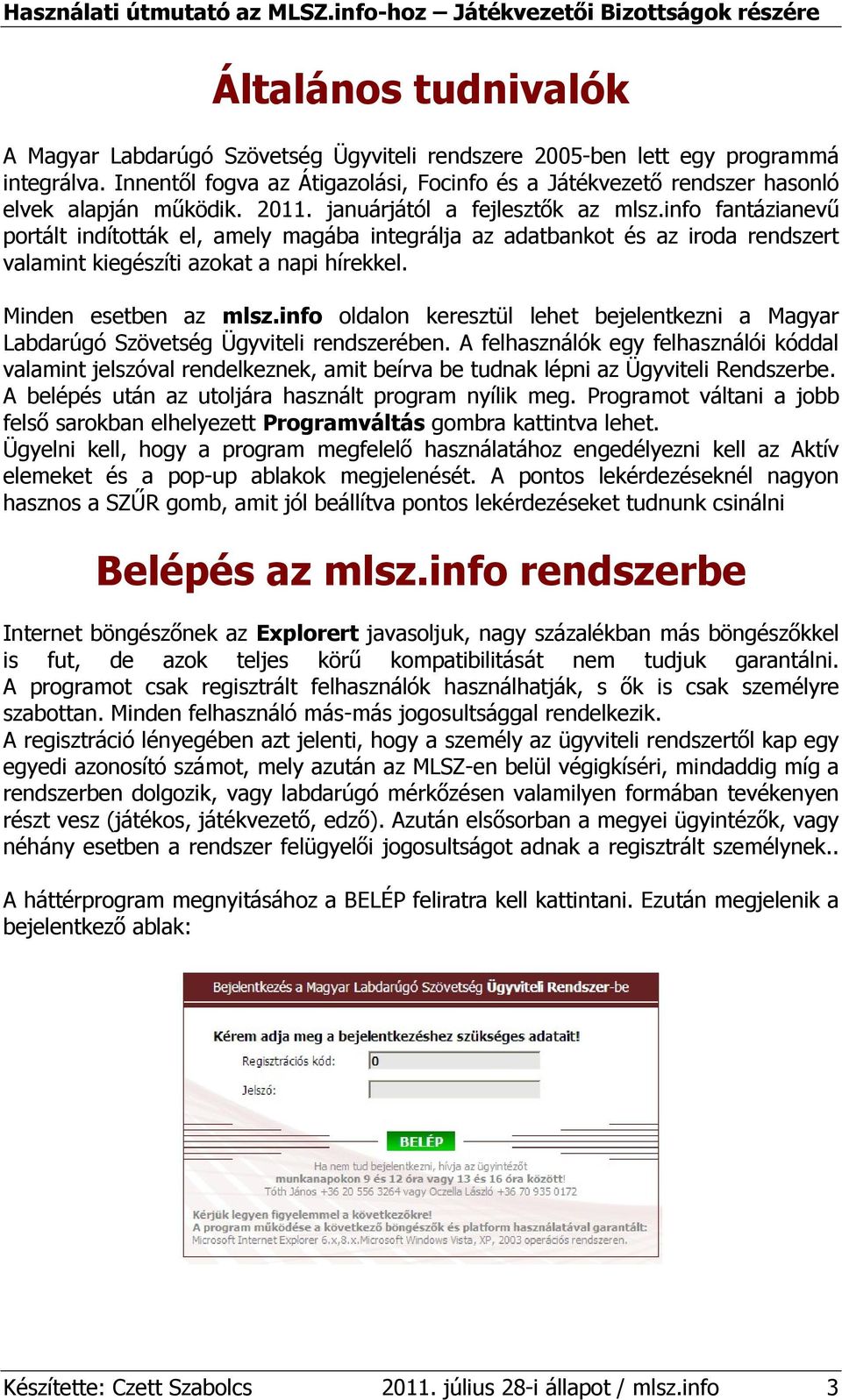 info fantázianevő portált indították el, amely magába integrálja az adatbankot és az iroda rendszert valamint kiegészíti azokat a napi hírekkel. Minden esetben az mlsz.