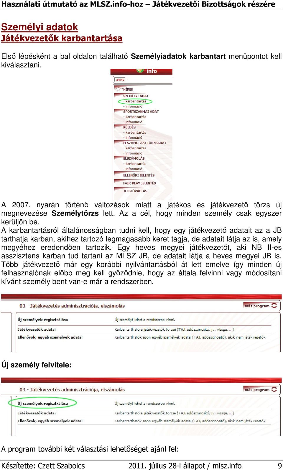 A karbantartásról általánosságban tudni kell, hogy egy játékvezetı adatait az a JB tarthatja karban, akihez tartozó legmagasabb keret tagja, de adatait látja az is, amely megyéhez eredendıen tartozik.